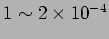 $1 \sim 2\times 10^{-4}$