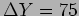 $\Delta Y = 75$