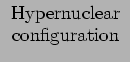 $\begin{array}{c}{\rm Hypernuclear}\\
{\rm configuration}\end{array}$