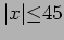 $\vert x\vert{\leq}45$