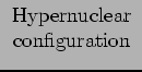 $\begin{array}{c}{\rm Hypernuclear}\\
{\rm configuration}\end{array}$