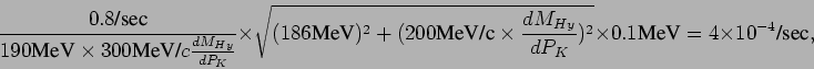 \begin{displaymath}\frac{0.8\mbox{/sec}}{190\mbox{MeV}\times300\mbox{MeV/$c$}\fr...
...}{dP_K})^2}
\times0.1\mbox{MeV} = 4 \times 10^{-4}\mbox{/sec},\end{displaymath}